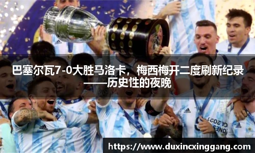 巴塞尔瓦7-0大胜马洛卡，梅西梅开二度刷新纪录——历史性的夜晚
