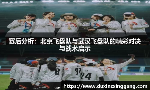 赛后分析：北京飞盘队与武汉飞盘队的精彩对决与战术启示